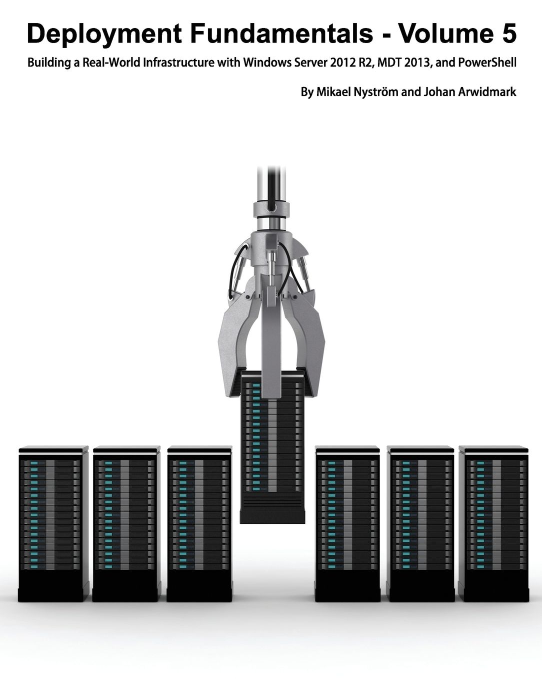 Deployment Fundamentals, Vol. 5: Building a Real-World Infrastructure with Windows Server 2012 R2, Mdt 2013, and Powershell