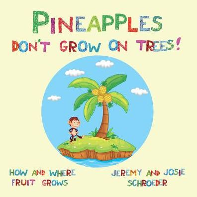 Pineapples Don't Grow On Trees!: How and Where Fruit Grows