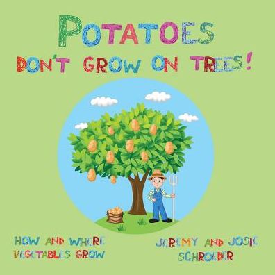 Potatoes Don't Grow On Trees!: How and Where Vegetables Grow