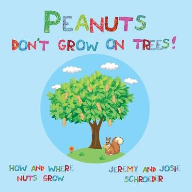 Peanuts Don't Grow On Trees!: How and Where Nuts Grow