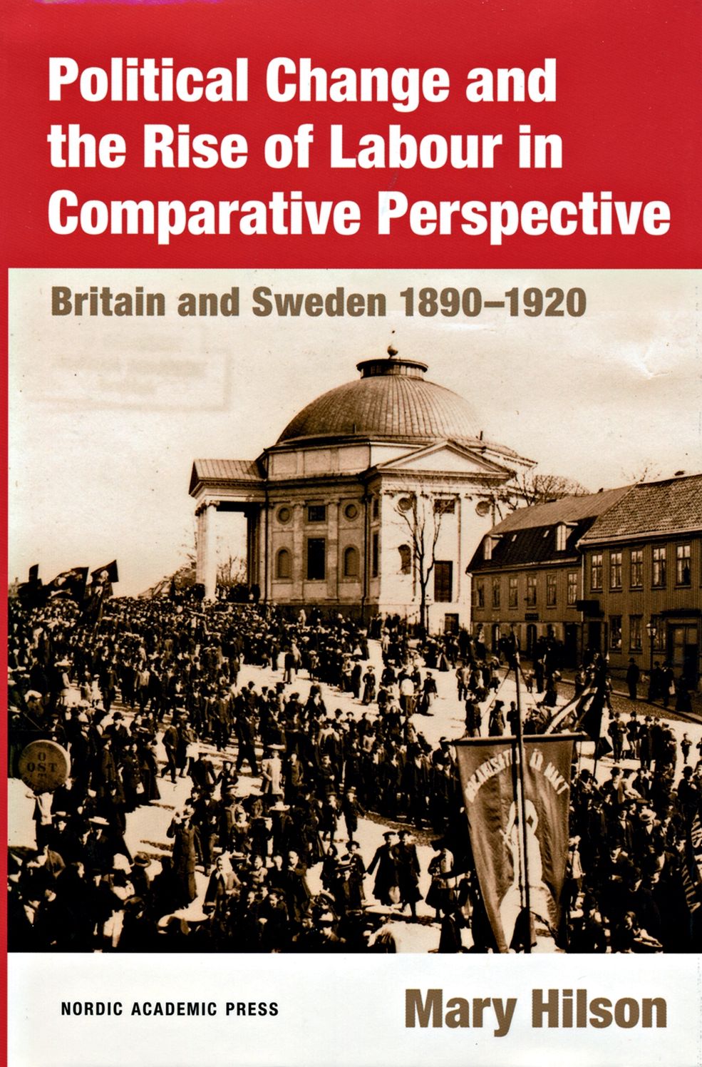 Political Change and the Rise of Labour in Comparative Perspective: Britain and Sweden 1890-1920