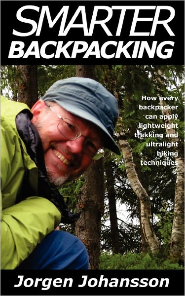 Smarter Backpacking: How every backpacker can apply lightweight trekking and ultralight hiking Techniques