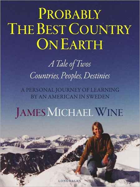 Probably The Best Country On Earth: A Tale of Twos - Countries, Peoples, Destinies: A Personal Journey of Learning by an American in Sweden