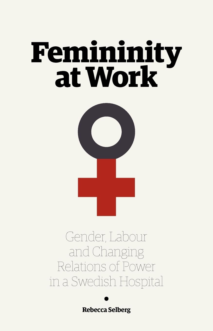 Femininity at Work: Gender, Labour, and Changing Relations of Power in a Swedish Hospital