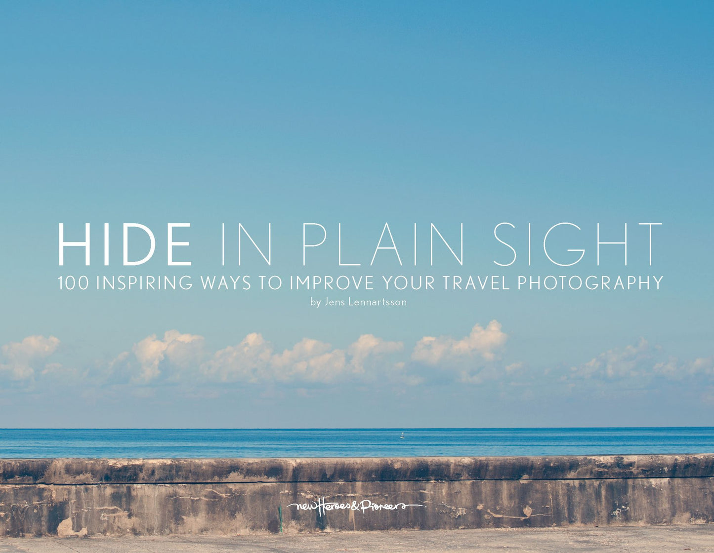 Hide in Plain Sight: 100 inspiring ways to improve your travel photography