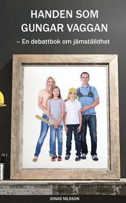 Handen som gungar vaggan: En debattbok om jämställdhet