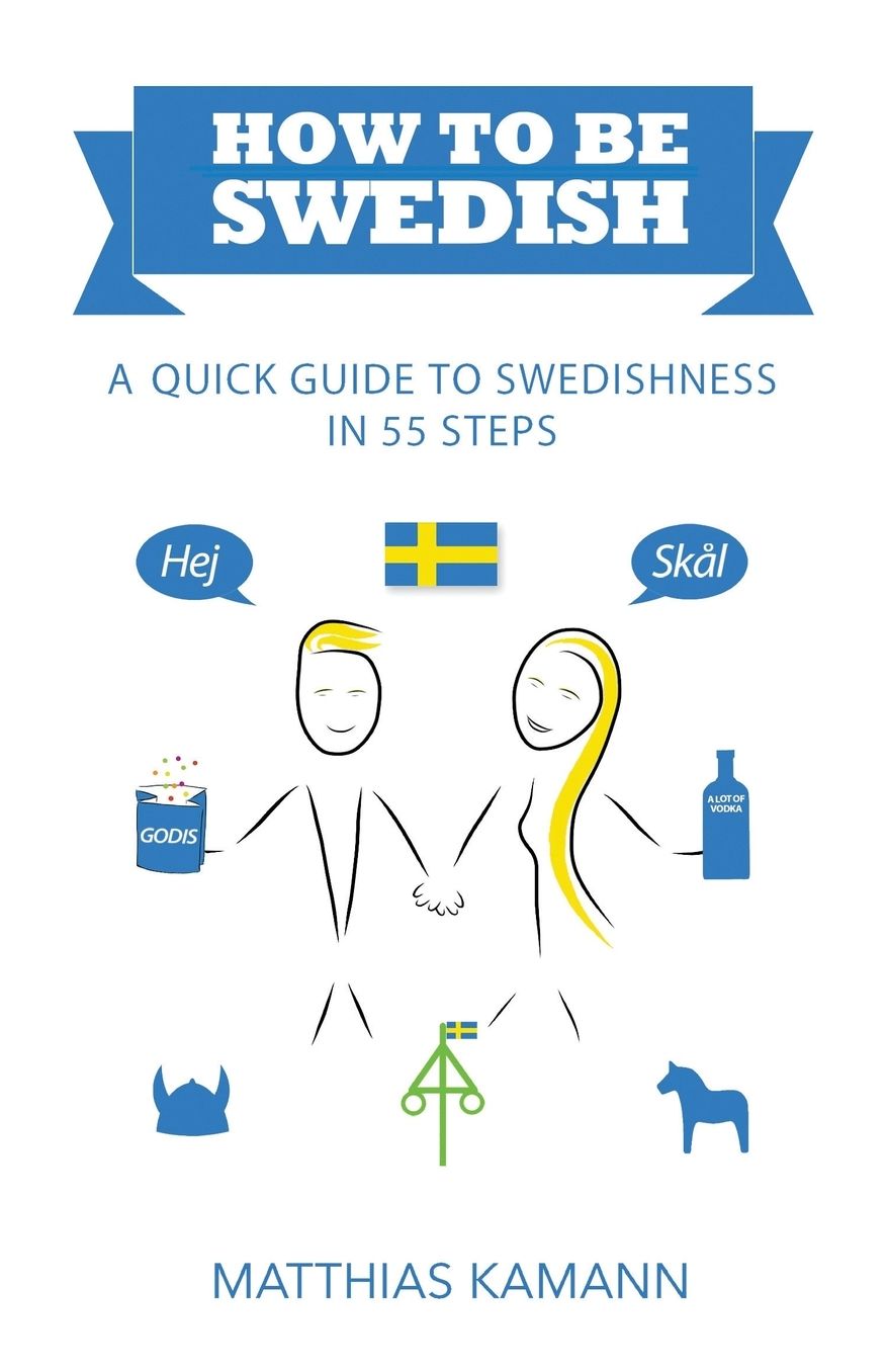 How to be Swedish: A Quick Guide to Swedishness - in 55 Steps