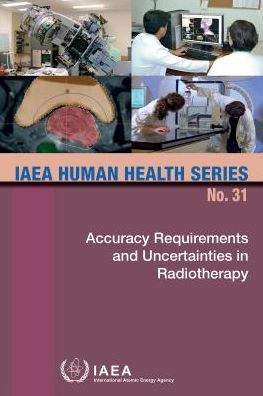 Accuracy Requirements and Uncertainties in Radiotherapy: IAEA Human Health Series No. 31