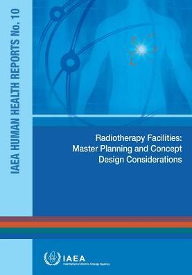 Radiotherapy Facilities: Master Planning And Concept Design Considerations: IAEA Human Health Reports No. 10
