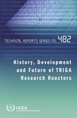 History, Development and Future of TRIGA Research Reactors: Technical Reports Series #482