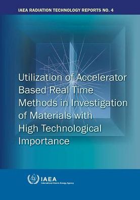 Utilization Of Accelerator Based Real Time Methods In Investigation Of Materials With High Technological Importance: IAEA Radiation Technology Report No. 4
