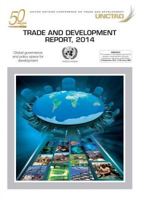 Trade And Development Report: 2014: Global Governance And Policy Space For Development