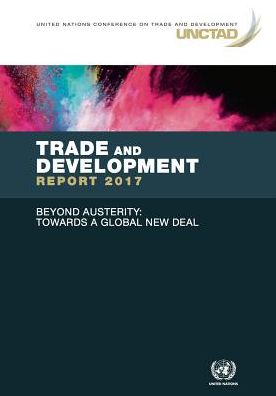 Trade and Development Report 2017: Beyond Austerity: Towards a Global New Deal