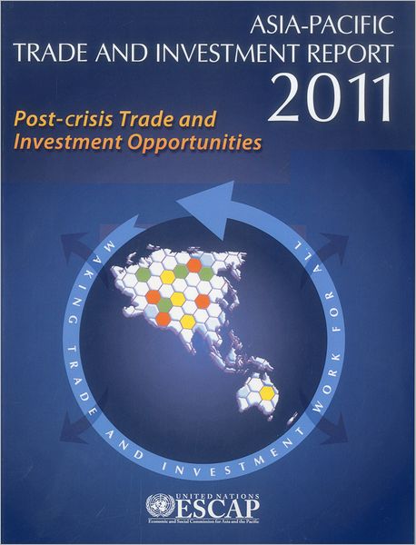 Asia Pacific Trade and Investment Report 2011: Post-crisis Trade and Investment Opportunities for Asia and the Pacific