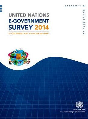 United Nations E-Government Survey 2014: E-Government For The Future We Want