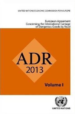 European Agreement Concerning the International Carriage of Dangerous Goods by Road (ADR): Applicable as from 1 January 2013
