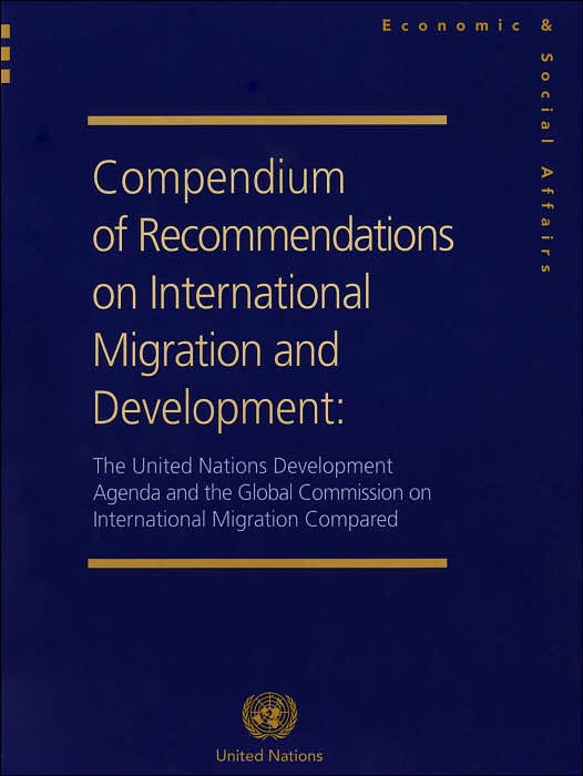Compendium of Recommendations on International Migration and Development: The United Nations Development Agenda and the Global Commission on International Migration Compared