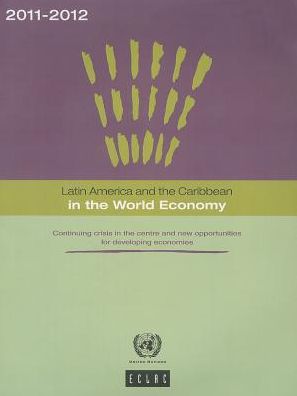 Latin America and the Caribbean in the World Economy 2011-2012: Continuing Crisis in the Centre and New Opportunities for Developing Economies