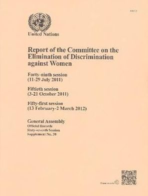 Report of the Committee on the Elimination of Discrimination Against Women: Forty-Ninth Session (11-29 July 2011) Fiftieth Session (3-21 October 2011) Fifty-First Session (13