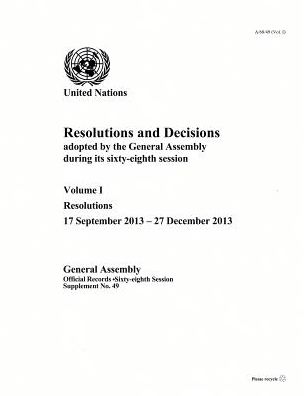 Resolutions and Decisions Adopted by the General Assembly During Its () Session 68th Session Supp No. 49 Vol. 1