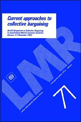 Current Approaches to Collective Bargaining: An ILO Symposium on Collective Bargaining in Industrialised Market Economy Countries, Geneva, 2-6 November 1987