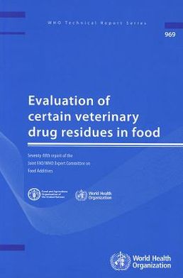 Evaluation of Certain Veterinary Drug Residues in Food: Seventy-fifth Report of the Joint FAO/WHO Expert Committee on Food Additives