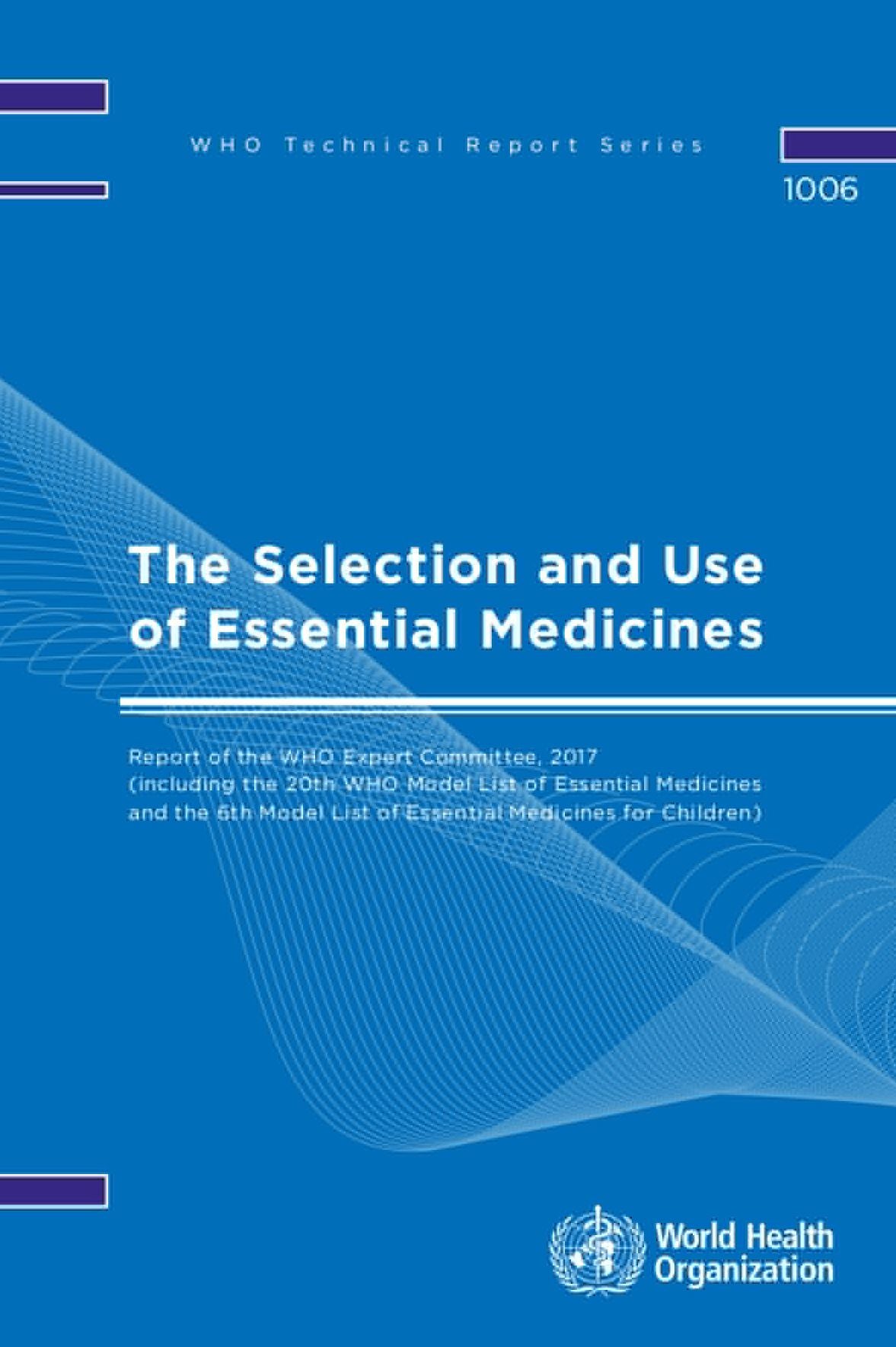 The Selection and Use of Essential Medicines: Report of the Who Expert Committee, 2017 (Including the 20th Who Model List of Essential Medicines and the 6th Who Model List for Children)