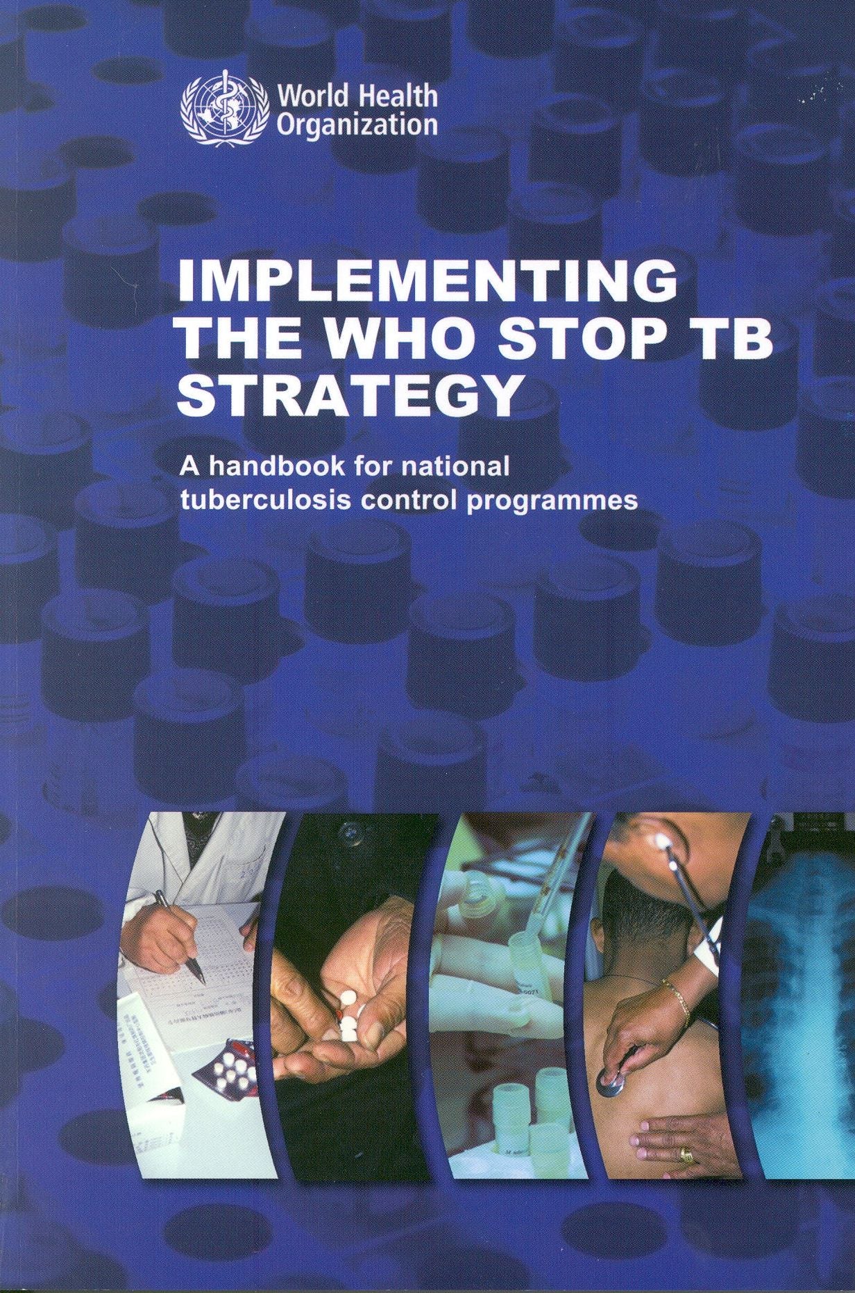 Implementing the WHO Stop TB Strategy: A Handbook for National Tuberculosis Control Programmes