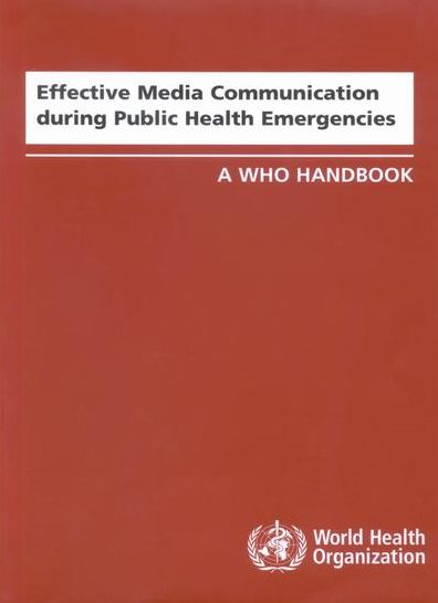 Effective Media Communication During Public Health Emergencies. A WHO Handbook