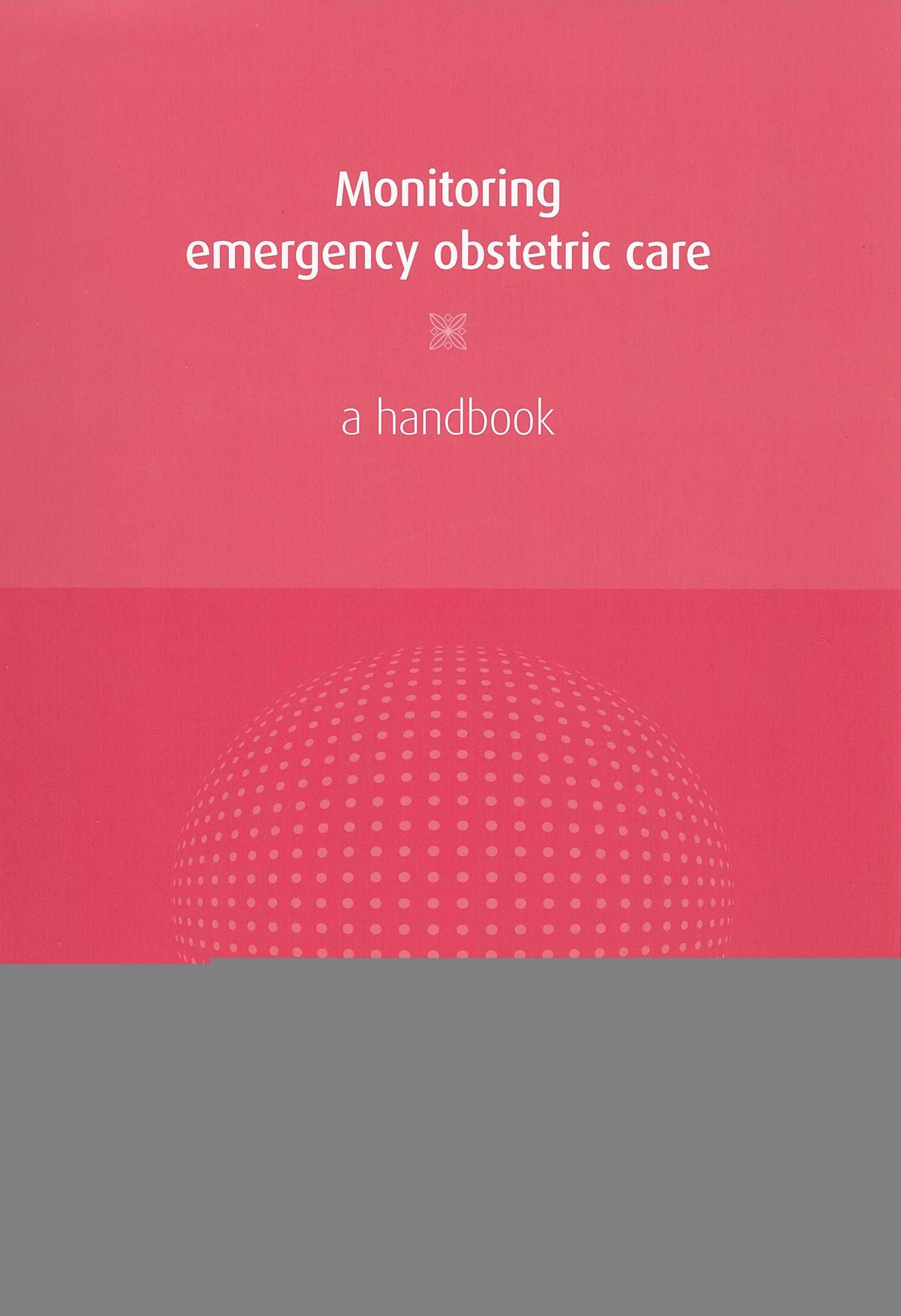 Monitoring Emergency Obstetric Care: A Handbook