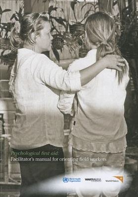Psychological First Aid: Facilitator's Manual for Orienting Field Workers