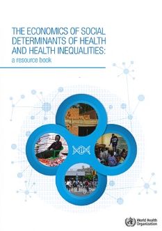 The Economics of the Social Determinants of Health and Health Inequalities: A Resource Book