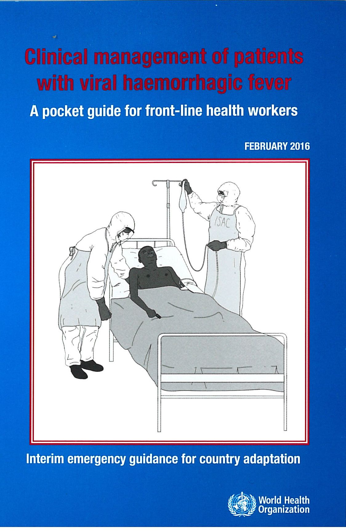 Clinical Management of Patients with Viral Haemorrhagic Fever: A Pocket Guide for Front-Line Health Workers. Interim Emergency Guidance for Country Adaption