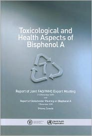 Toxicological and Health Aspects of Bisphenol A: A Joint FAO/WHO Expert Meeting to Review the Toxicological and Health Aspects of Bisphenol