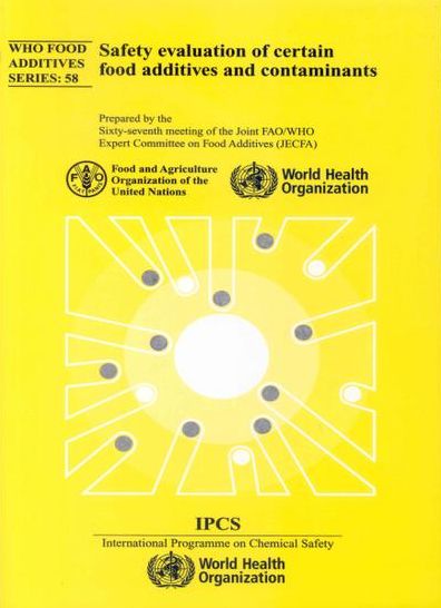 Safety Evaluation of Certain Food Additives and Contaminants: Sixty-seventh Meeting of the Joint FAO/WHO Expert Committee on Food Additives