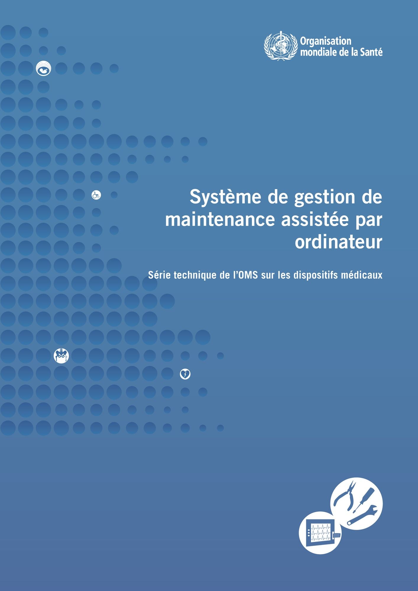 Systeme de gestion de maintenance assistee par ordinateur: Serie technique de l'OMS sur les dispositifs medicaux