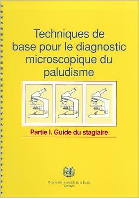 Techniques de base pour le diagnostic microscopique du paludisme: Partie I: Guide du stagiaire
