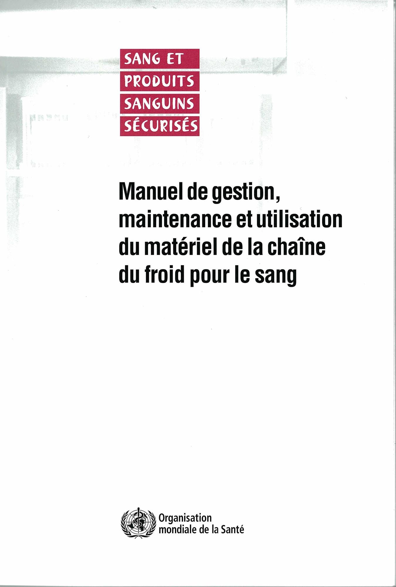 Manuel de gestion, maintenance et utilisation du materiel de la chaine du froid pour le sang