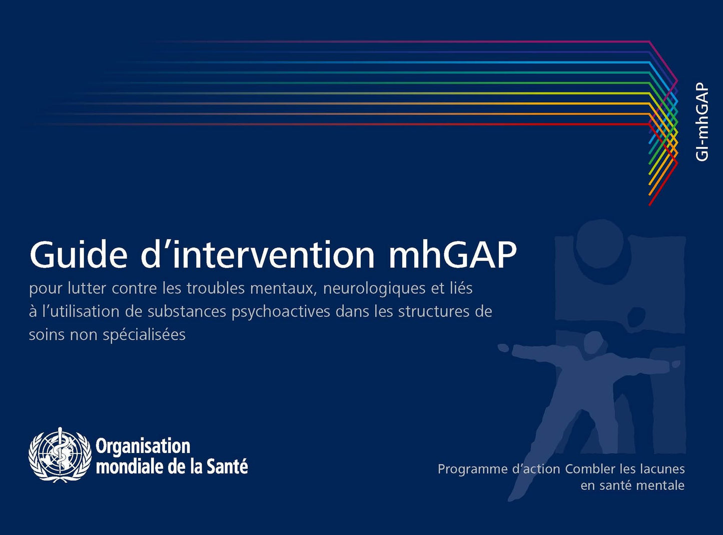 Guide d'intervention mhGAP pour lutter contre les troubles mentaux, neurologiques et lies a l'utilisation de substances psychoactives: Programme d'action Combler les lacunes en sante mentale