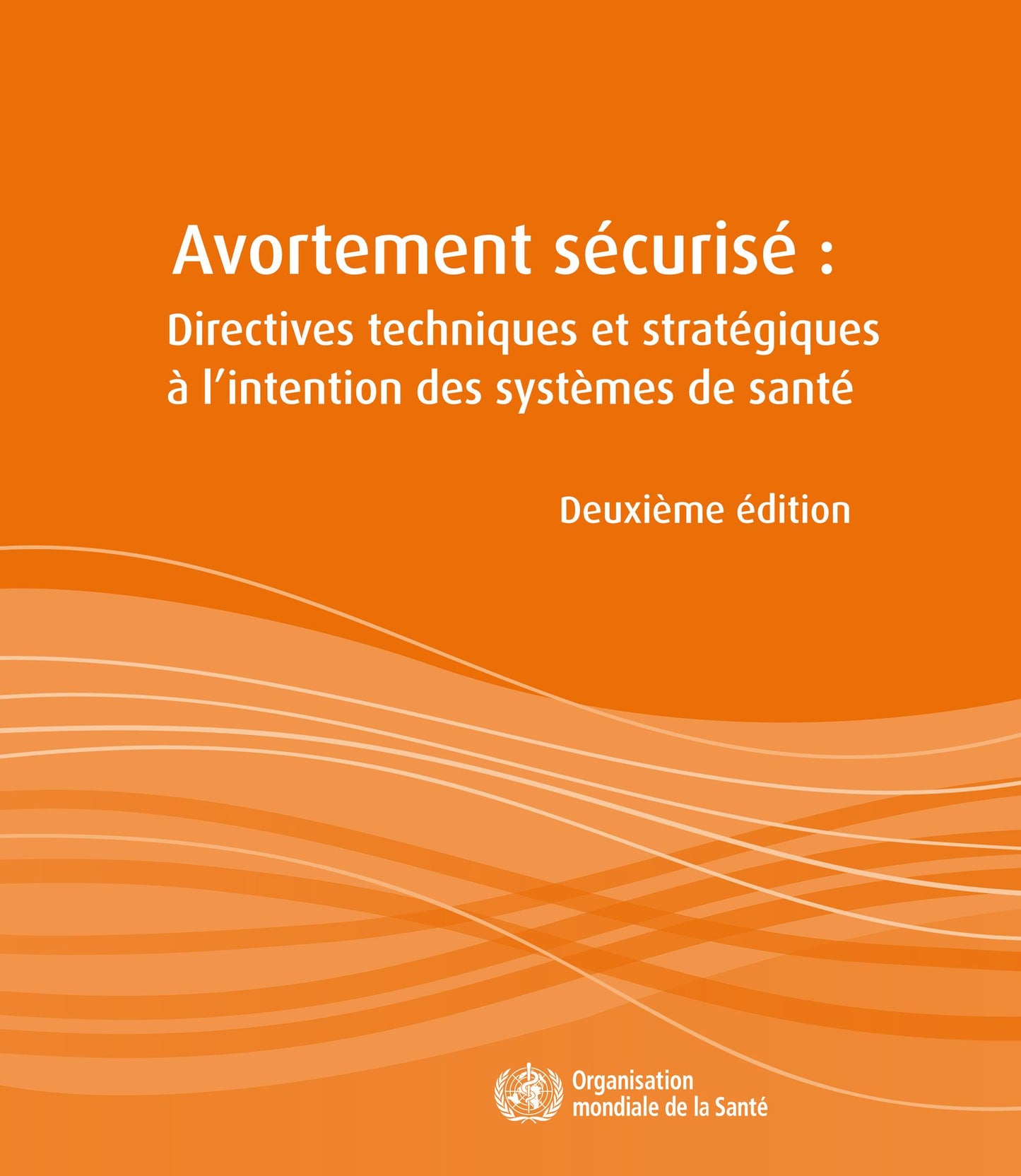 Avortement securise: Directives techniques et strategiques a l'intention des systemes de sante