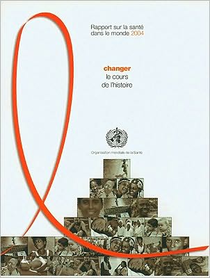 Rapport sur la sante dans le monde 2004: VIH/SIDA: changer le cours de l'histoire