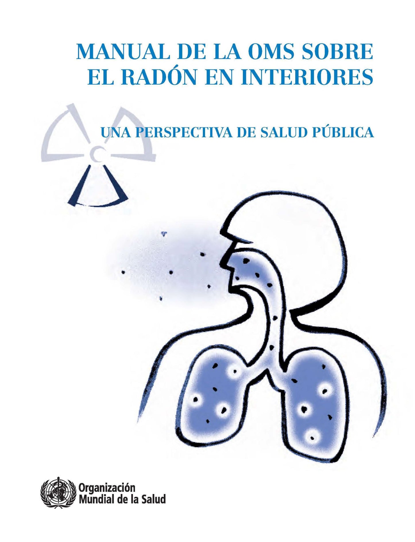 Manual de la Oms Sobre El Radï¿½n En Interiores: Una Perspectiva de Salud Pï¿½blica