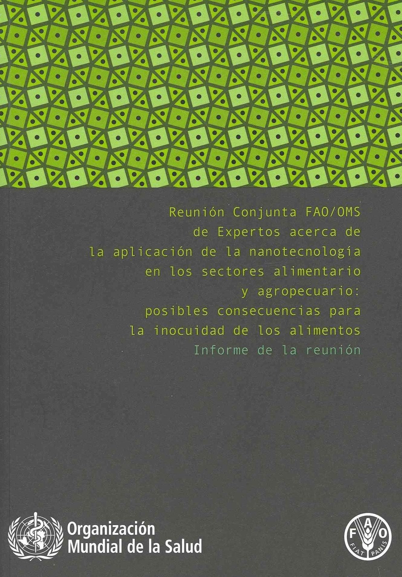Reunion conjunta FAO/OMS de expertos acerca de la aplicacion de la nanotecnologia en los sectores alimentario y agropecuario: Posibles consecuencias para la inocuidad de los alimentos: informe de la reunion