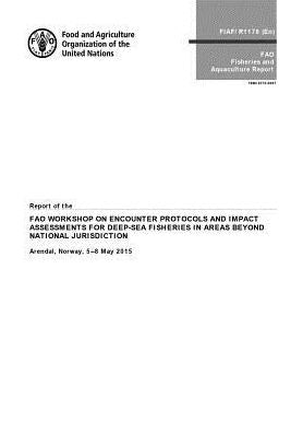 Report of the Fao Workshop on Encounter Protocols and Impact Assessments for Deep-Sea Fisheries in Areas Beyond National Jurisdiction: Arendal, Norway 5-8 May 2015