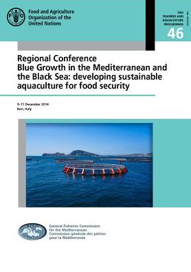 Regional Conference Blue Growth in the Mediterranean and the Black Sea: Developing Sustainable Aquaculture for Food Security: 9-11 December 2014, Bari, Italy