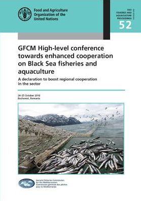 GFCM High-Level Conference towards Enhanced Cooperation on Black Sea Fisheries and Aquaculture: A Declaration to Boost Regional Cooperation in the Sector_x000D_ 24-25 October 2016 Bucharest, Romania