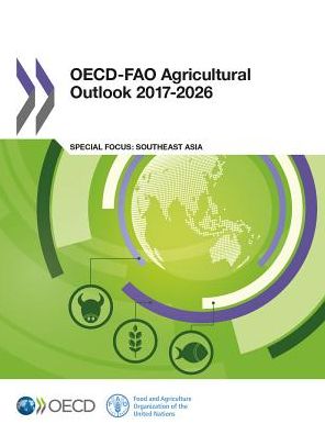 OECD-FAO Agricultural Outlook 2017-2026: Special Focus: Southeast Asia