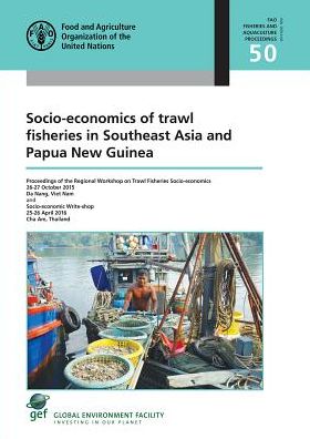 Socio-economics of Trawl Fisheries in Southeast Asia and Papua New Guinea: Papers Presented at the Regional Workshop on Trawl Fisheries Socio-economics, 26-27 October 2015, Da Nang, Viet Nam and Socio-economic Write-shop, 25-26 April 2016, Cha Am, Thailan