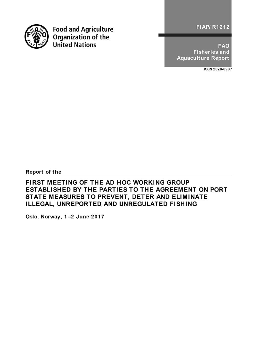 Report of the First Meeting of the Ad Hoc Working Group Established by the Parties to the Agreement on Port State Measures to Prevent, Deter and Eliminate Illegal, Unreported and Unregulated Fishing: Oslo, Norway, 1-2 June 2017