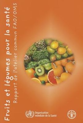 Fruits et Legumes pour la Sante: Rapport de Latelier Conjoint FAO OMS